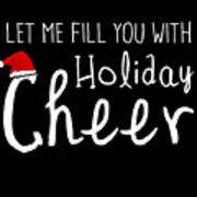 Let Me Fill You With Holiday Cheer Christmas Poster
