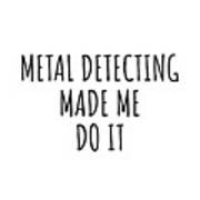 Metal Detecting Made Me Do It Poster