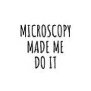 Microscopy Made Me Do It Poster