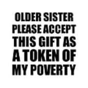 Older Sister Please Accept This Gift As Token Of My Poverty Funny Present Hilarious Quote Pun Gag Joke Poster