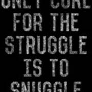 Only Cure For The Struggle Is To Snuggle Poster