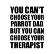 Parrot Dad You Can't Choose Your Parrot Dad But Therapist Funny Gift Idea Hilarious Witty Gag Joke Poster