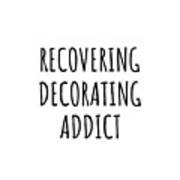 Recovering Decorating Addict Funny Gift Idea For Hobby Lover Pun Sarcastic Quote Fan Gag Poster