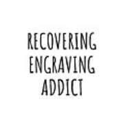 Recovering Engraving Addict Funny Gift Idea For Hobby Lover Pun Sarcastic Quote Fan Gag Poster
