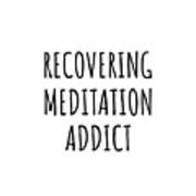 Recovering Meditation Addict Funny Gift Idea For Hobby Lover Pun Sarcastic Quote Fan Gag Poster