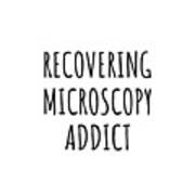 Recovering Microscopy Addict Funny Gift Idea For Hobby Lover Pun Sarcastic Quote Fan Gag Poster