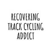 Recovering Track Cycling Addict Funny Gift Idea For Hobby Lover Pun Sarcastic Quote Fan Gag Poster