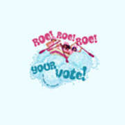 Roe, Roe, Roe Your Vote Poster