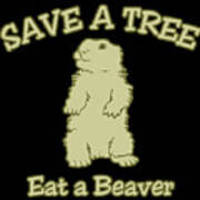 Save A Tree Eat A Beaver Funny Sarcastic Poster