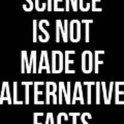 Science Is Not Made Of Alternative Facts Poster
