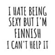 Sexy Finnish Funny Finland Gift Idea For Men Women I Hate Being Sexy But I Can't Help It Quote Him Her Gag Joke Poster