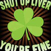 Shut Up Liver Youre Fine St Patricks Day Poster