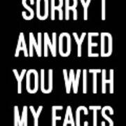 Sorry I Annoyed You With My Facts Poster