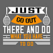 Tennis Player Gift Just Go Out There And Do What You Have To Do Poster