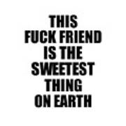 This Fuck Friend Is The Sweetest Thing On Earth Cute Love Gift Inspirational Quote Warmth Saying Poster