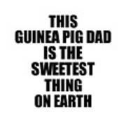 This Guinea Pig Dad Is The Sweetest Thing On Earth Cute Love Gift Inspirational Quote Warmth Saying Poster