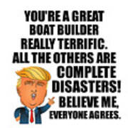 Trump Boat Builder Funny Gift For Boat Builder Coworker Gag Great Terrific President Fan Potus Quote Office Joke Poster
