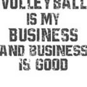 Volleyball Is My Business And Business Is Good Poster