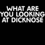 What Are You Looking At Dicknose Poster
