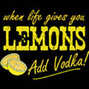 When Life Gives You Lemons Add Vodka Poster