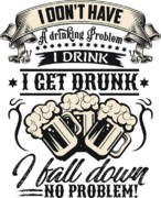 I Dont Have A Drinking Problem I Drink I Get Drunk I Fall Down No Problem Art Print