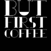 But First Coffee Poster 1 Art Print