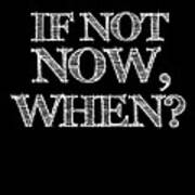 If Not Now When Poster Black Art Print