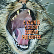 A Yawn Is A Silent Scream For Coffee #2 Art Print