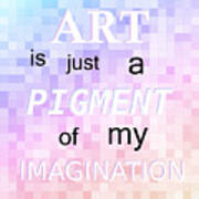 A Pigment Of My Imagination Art Print