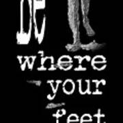 Be Where Your Feet Are - T-shirt White Letters Art Print
