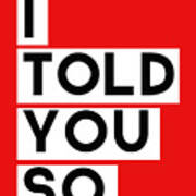 I Told You So Art Print