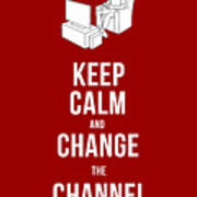 Keep Calm And Change The Channel Tee Art Print