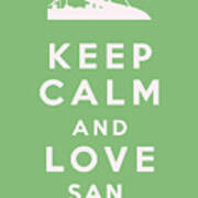 Keep Calm And Love San Francisco Art Print