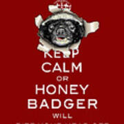 Keep Calm Or Honey Badger... Art Print