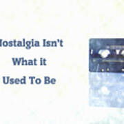Nostalgia Isnt What It Used To Be Art Print