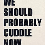 We Should Probably Cuddle Now Art Print