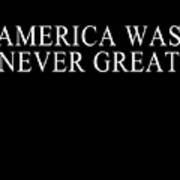 America Was Never Great #1 Art Print