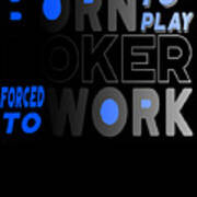 Born To Play Poker Forced To Go To Work Poker Player Gambling #1 Art Print