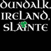 Dundalk Ireland Gift Funny Gift For Dundalk Residents Irish Gaelic Pride St Patricks Day St Pattys 2019 Art Print