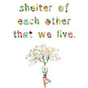 It Is In The Shelter Of Each Other That We Live Art Print