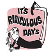 It's Ridiculous Days Art Print