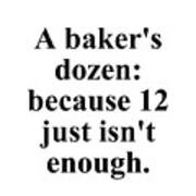 A Baker's Dozen Because 12 Just Isn't Enough. Art Print