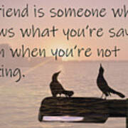 A Friend Is Someone How Knows What You Are Saying Even When You Are Not Talking Art Print