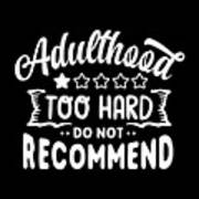 Adulthood Is Too Hard Do Not Recommend Art Print