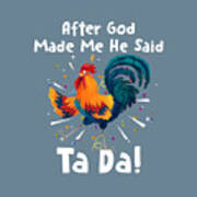 After God Made Me He Said Ta Da Funny Chicken Gift by Felix