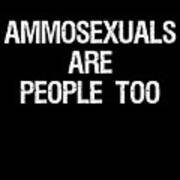 Ammosexuals Are People Too Art Print
