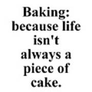 Baking Because Life Isn't Always A Piece Of Cake. Art Print