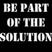Be Part Of The Solution Art Print