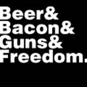 Beer Bacon Guns And Freedom Art Print
