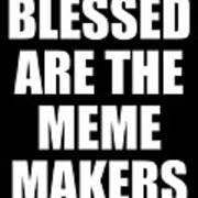Blessed Are The Meme Makers Art Print